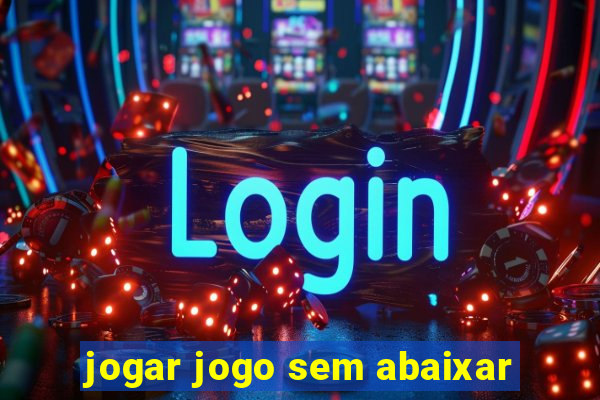 jogar jogo sem abaixar